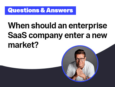 When should an enterprise SaaS company enter a new market?